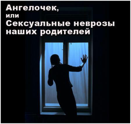 Ангелочек, или Сексуальные неврозы наших родителей. Театр русской драмы имени Леси Украинки Ангелочек, или Сексуальные неврозы наших родителей. Театр русской драмы имени Леси Украинки
